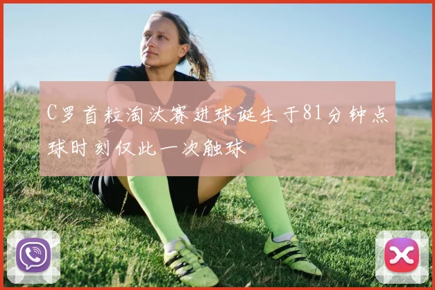 C罗首粒淘汰赛进球诞生于81分钟点球时刻仅此一次触球