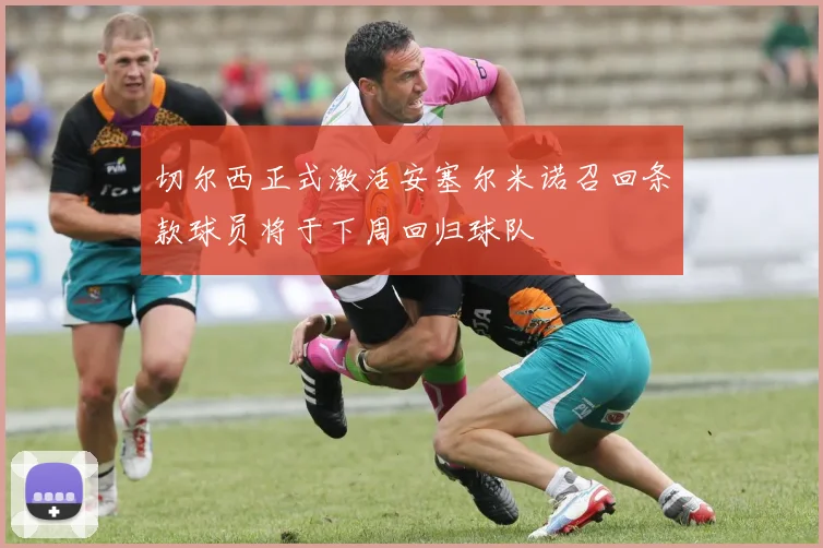 切尔西正式激活安塞尔米诺召回条款球员将于下周回归球队